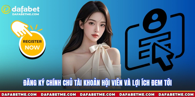 Đăng ký Dafabet chính chủ và lợi ích mang lại