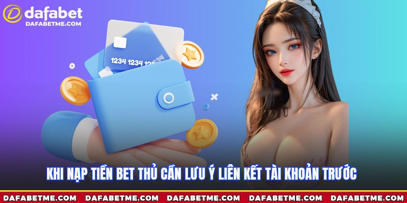khi nạp tiền Dafabet thành viên cần lưu ý liên kết tài khoản trước