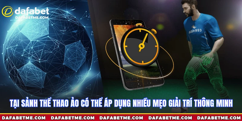 Sảnh thể thao ảo Dafabet có thể áp dụng nhiều mẹo giải trí thông minh
